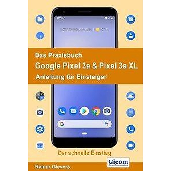 Das Praxisbuch Google Pixel 3a & Pixel 3a XL - Anleitung für Einsteiger, Rainer Gievers