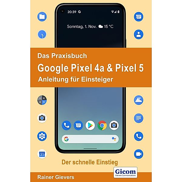 Das Praxisbuch Google Pixel 4a & Pixel 5 - Anleitung für Einsteiger, Rainer Gievers