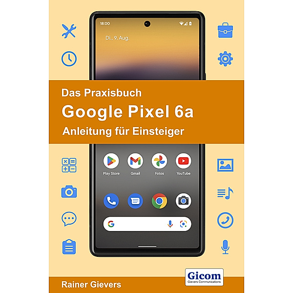 Das Praxisbuch Google Pixel 6a - Anleitung für Einsteiger, Rainer Gievers