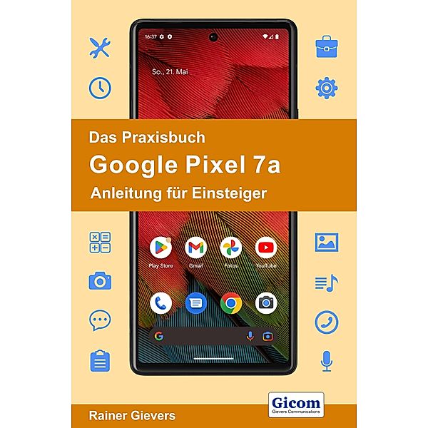 Das Praxisbuch Google Pixel 7a - Anleitung für Einsteiger, Rainer Gievers