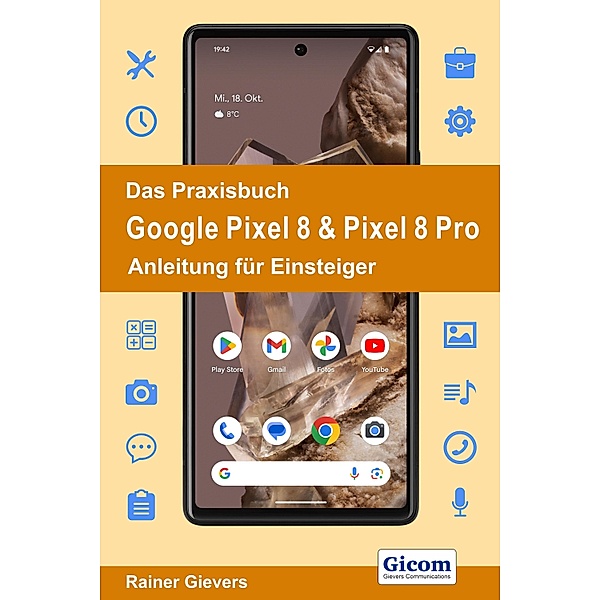Das Praxisbuch Google Pixel 8 & Pixel 8 Pro - Anleitung für Einsteiger, Rainer Gievers