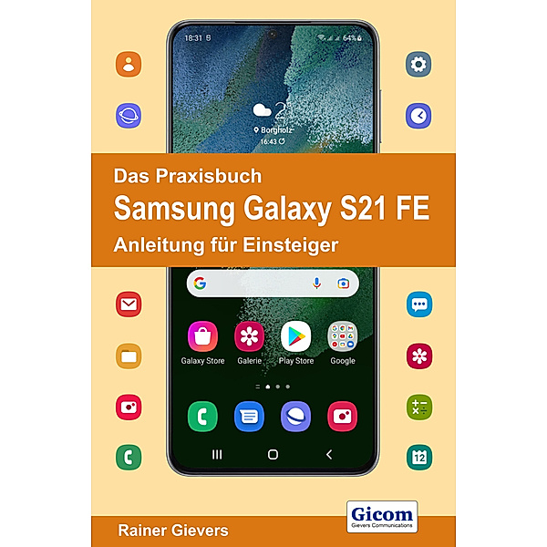 Das Praxisbuch Samsung Galaxy S21 FE - Anleitung für Einsteiger, Rainer Gievers