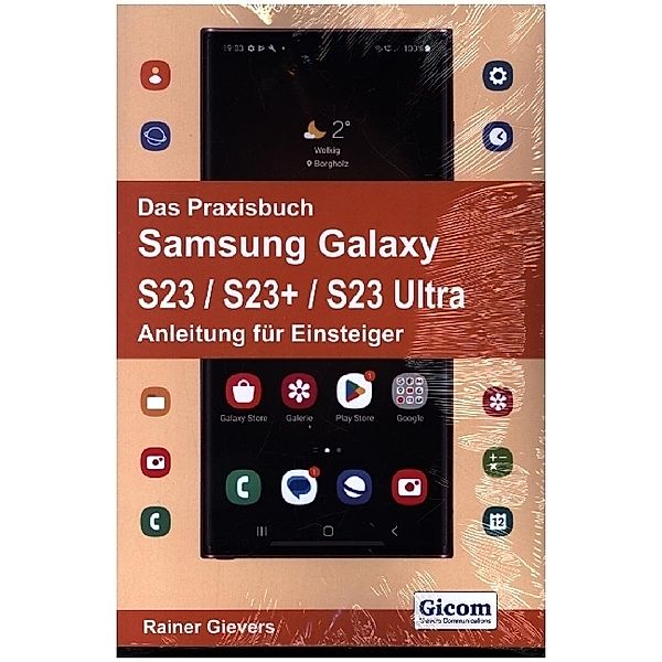 Das Praxisbuch Samsung Galaxy S23 / S23+ / S23 Ultra - Anleitung für Einsteiger, Rainer Gievers