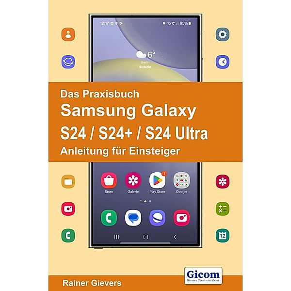 Das Praxisbuch Samsung Galaxy S24 / S24+ / S24 Ultra - Anleitung für Einsteiger, Rainer Gievers