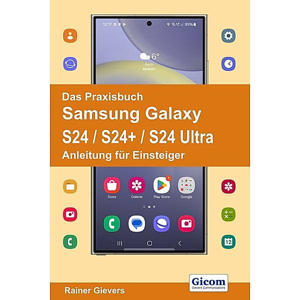 Das Praxisbuch Samsung Galaxy S24 / S24+ / S24 Ultra - Anleitung für Einsteiger, Rainer Gievers