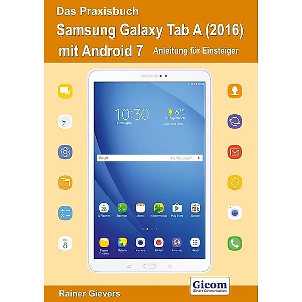Das Praxisbuch Samsung Galaxy Tab A (2016) mit Android 7 - Anleitung für Einsteiger, Rainer Gievers