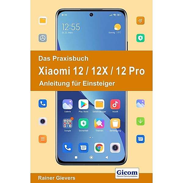 Das Praxisbuch Xiaomi 12 / 12X / 12 Pro - Anleitung für Einsteiger, Rainer Gievers