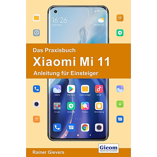 Das Praxisbuch Xiaomi Mi 11 - Anleitung für Einsteiger, Rainer Gievers