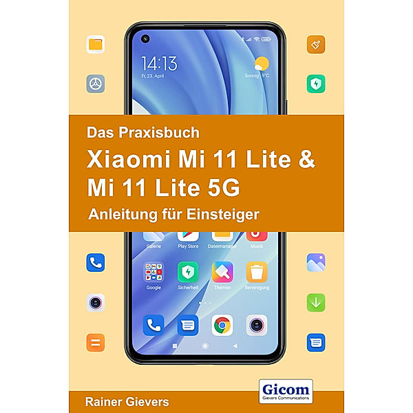 Das Praxisbuch Xiaomi Mi 11 Lite & Mi 11 Lite 5G - Anleitung für Einsteiger, Rainer Gievers