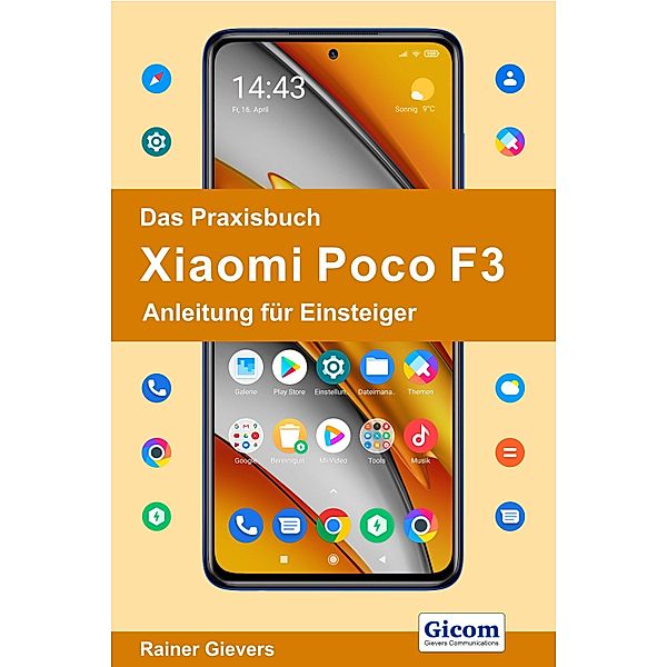 Das Praxisbuch Xiaomi Poco F3 - Anleitung für Einsteiger, Rainer Gievers