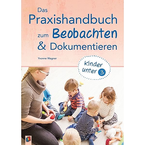 Das Praxishandbuch zum Beobachten und Dokumentieren, Yvonne Wagner