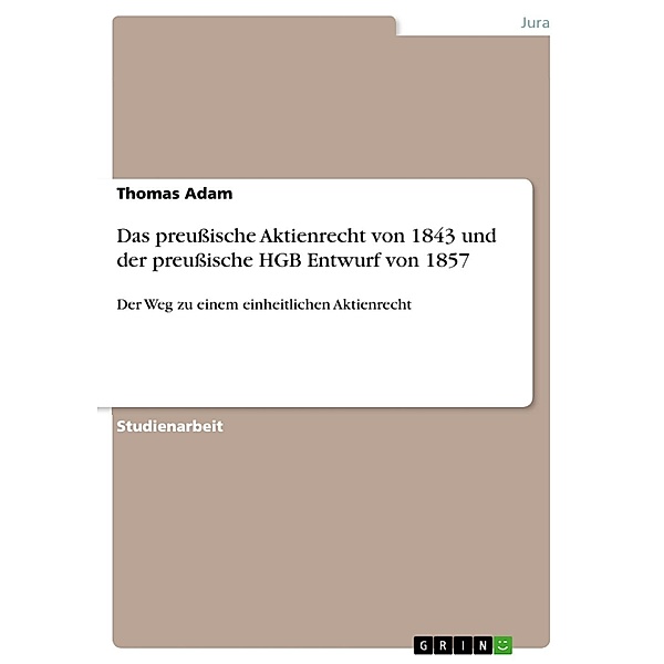 Das preußische Aktienrecht von 1843 und der preußische HGB Entwurf von 1857, Thomas Adam