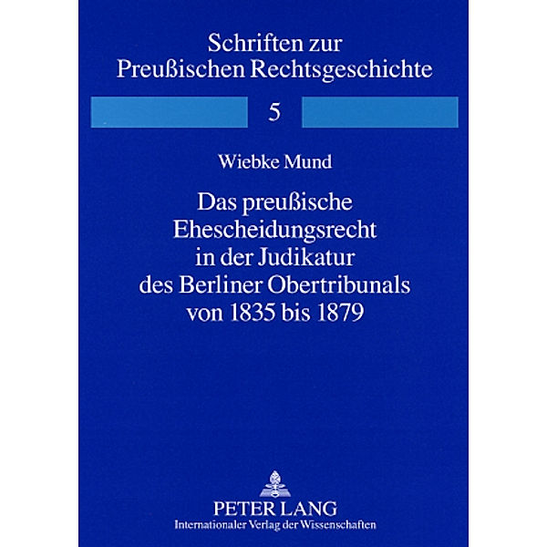 Das preußische Ehescheidungsrecht in der Judikatur des Berliner Obertribunals von 1835 bis 1879, Wiebke Mund