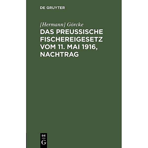 Das Preussische Fischereigesetz vom 11. Mai 1916, Nachtrag, Hermann Görcke