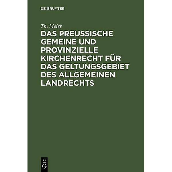 Das preußische gemeine und provinzielle Kirchenrecht für das Geltungsgebiet des allgemeinen Landrechts, Th. Meier