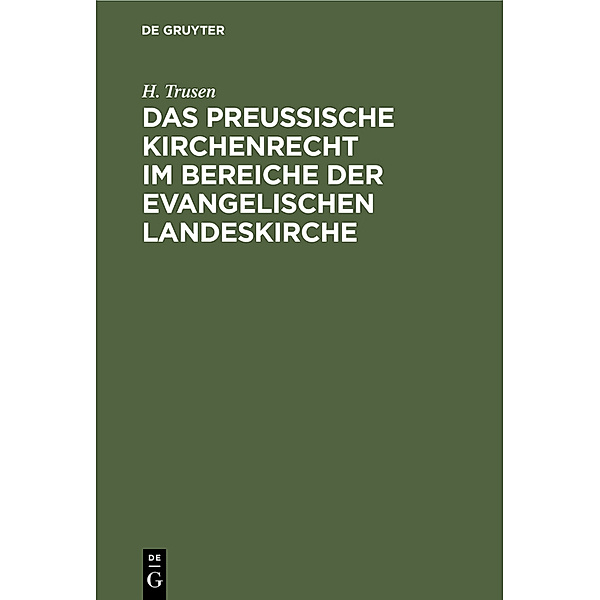 Das preußische Kirchenrecht im Bereiche der evangelischen Landeskirche, H. Trusen