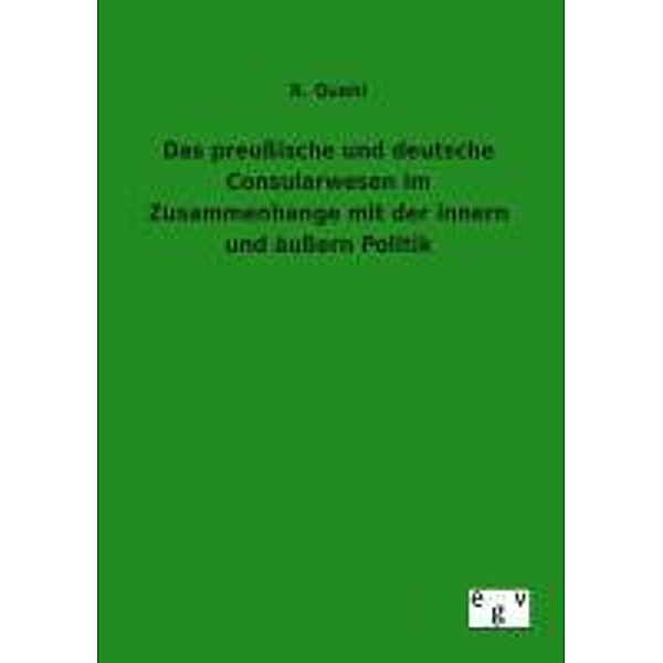 Das preußische und deutsche Consularwesen im Zusammenhange mit der innern und äußern Politik, R. Quehl