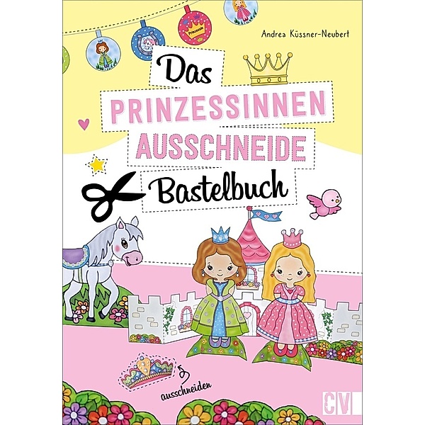 Das Prinzessinnen-Ausschneide-Bastelbuch, Andrea Küssner-Neubert