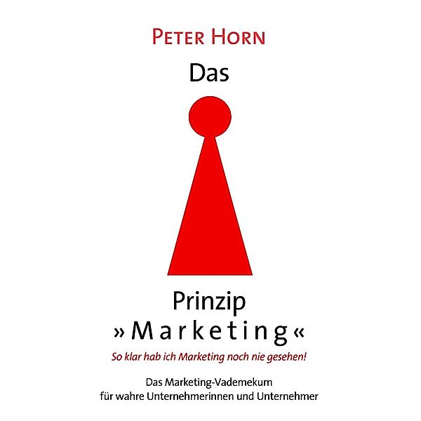 Das Prinzip Marketing - So klar hab ich Marketing noch nie gesehen!, Peter Horn