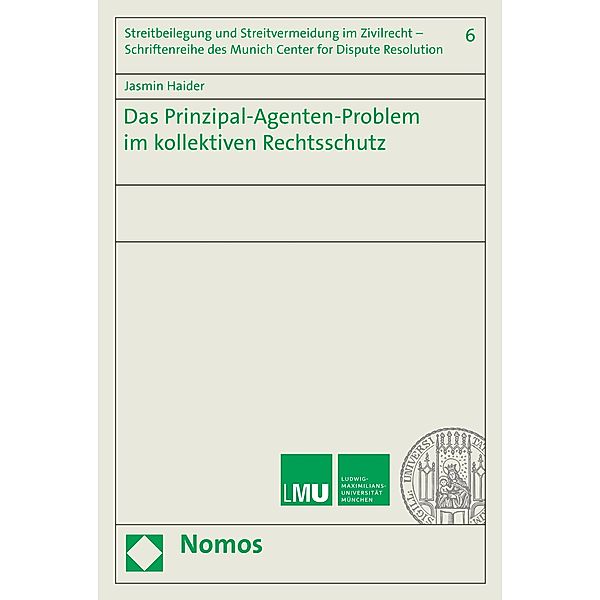 Das Prinzipal-Agenten-Problem im kollektiven Rechtsschutz / Streitbeilegung und Streitvermeidung im Zivilrecht - Schriftenreihe des Munich Center for Dispute Resolution Bd.6, Jasmin Haider