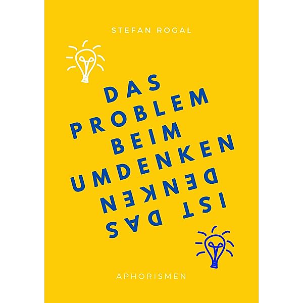 Das Problem beim Umdenken ist das Denken, Stefan Rogal