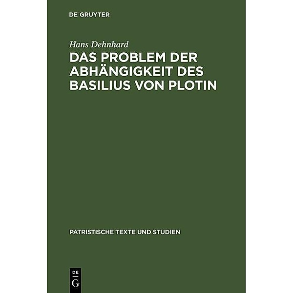Das Problem der Abhängigkeit des Basilius von Plotin / Patristische Texte und Studien Bd.3, Hans Dehnhard