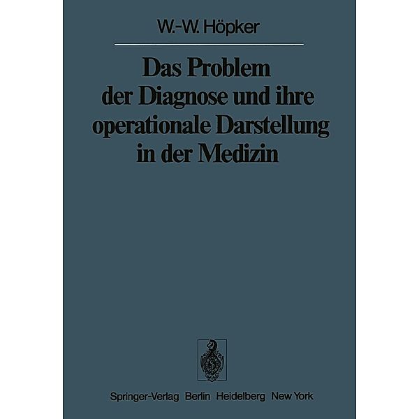 Das Problem der Diagnose und ihre operationale Darstellung in der Medizin / Sitzungsberichte der Heidelberger Akademie der Wissenschaften Bd.1977 / 1977/1, W. -W. Höpker