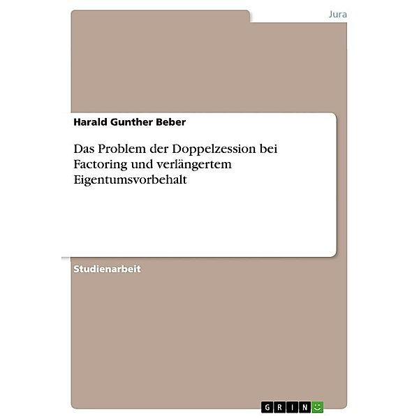 Das Problem der Doppelzession bei Factoring und verlängertem Eigentumsvorbehalt, Harald Gunther Beber