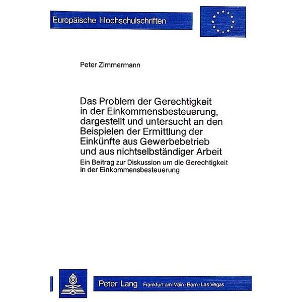 Das Problem der Gerechtigkeit in der Einkommensbesteuerung, dargestellt und untersucht an den Beispielen der Ermittlung der Einkünfte aus Gewerbebetrieb und aus nichtselbständiger Arbeit, Peter Zimmermann