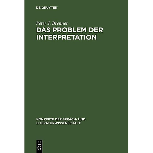 Das Problem der Interpretation / Konzepte der Sprach- und Literaturwissenschaft Bd.58, Peter J. Brenner