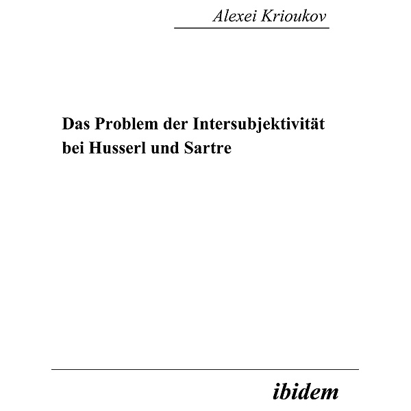 Das Problem der Intersubjektivität bei Husserl und Sartre, Alexei Krioukov
