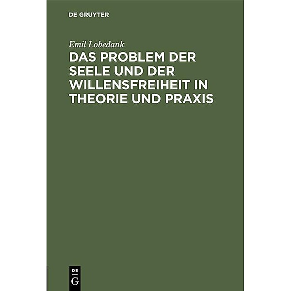 Das Problem der Seele und der Willensfreiheit in Theorie und Praxis, Emil Lobedank