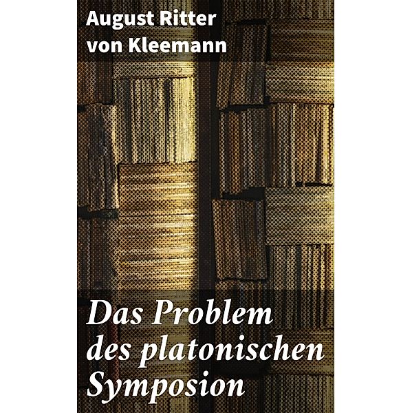 Das Problem des platonischen Symposion, August Ritter von Kleemann