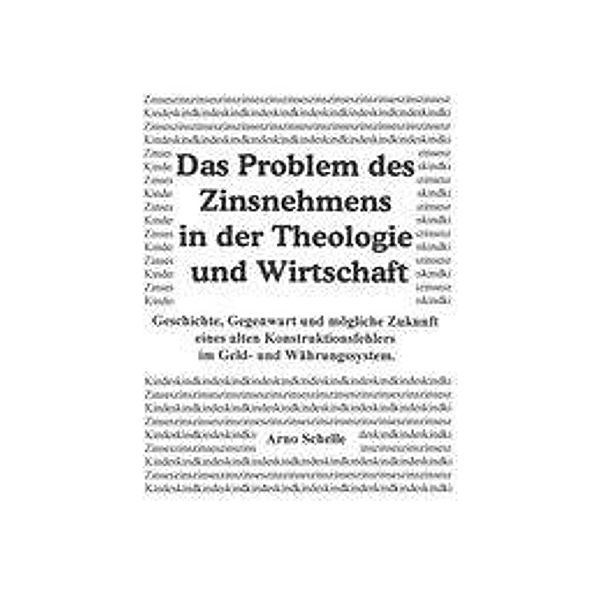 Das Problem des Zinsnehmens in der Theologie und Wirtschaft (HardCover Premium Ausgabe), Arno Schelle