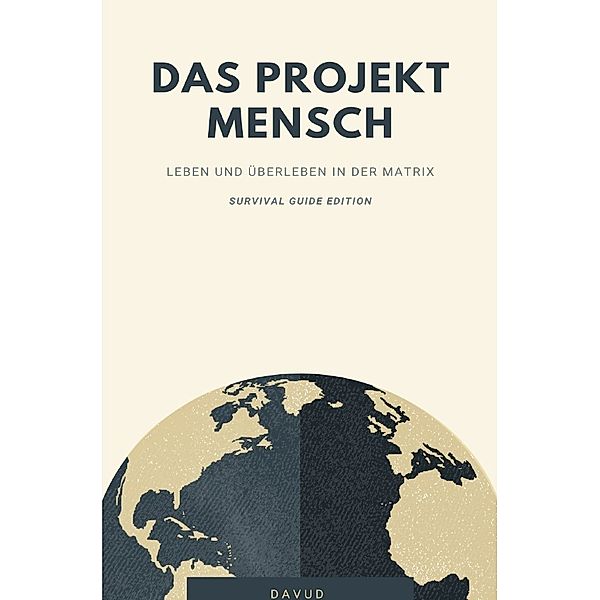 Das Projekt Mensch - Leben und Überleben in der Matrix (Survival Guide Edition), Davud D.