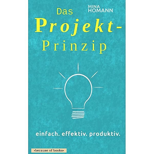 Das Projekt-Prinzip: einfach. effektiv. produktiv., Mina Homann