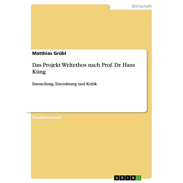 Das Projekt Weltethos nach Prof. Dr. Hans Küng, Matthias Grübl