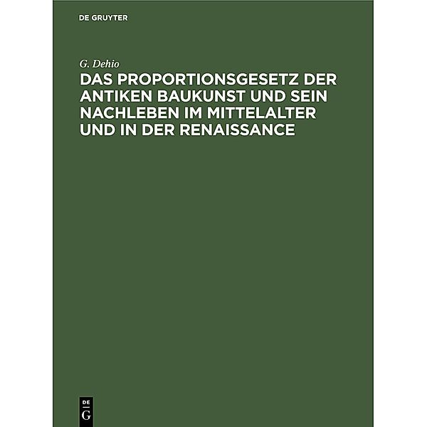 Das Proportionsgesetz der antiken Baukunst und sein Nachleben im Mittelalter und in der Renaissance, G. Dehio