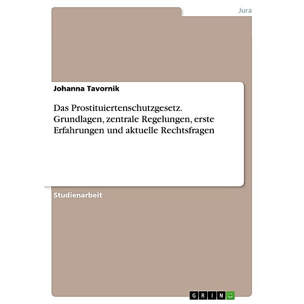 Das Prostituiertenschutzgesetz. Grundlagen, zentrale Regelungen, erste Erfahrungen und aktuelle Rechtsfragen, Johanna Tavornik
