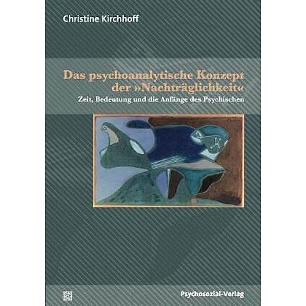 Das psychoanalytische Konzept der »Nachträglichkeit«, Christine Kirchhoff