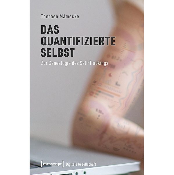 Das quantifizierte Selbst / Digitale Gesellschaft Bd.34, Thorben Mämecke