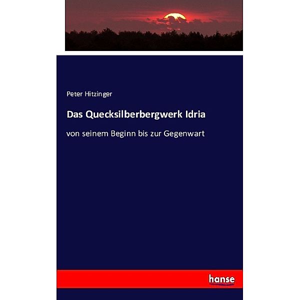 Das Quecksilberbergwerk Idria, Peter Hitzinger