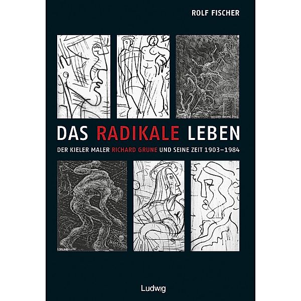 Das radikale Leben. Der Kieler Maler Richard Grune und seine Zeit (1903-1984), Rolf Fischer