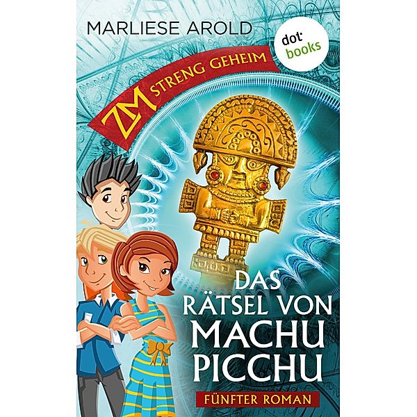 Das Rätsel von Machu Picchu / ZM - streng geheim Bd.5, Marliese Arold