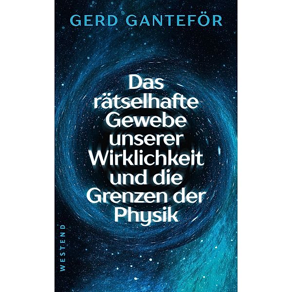 Das rätselhafte Gewebe unserer Wirklichkeit und die Grenzen der Physik, Gerd Ganteför