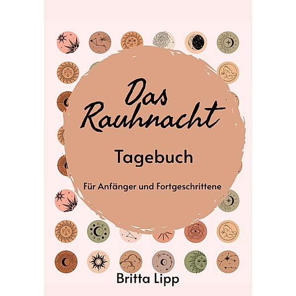 Das Rauhnacht Tagebuch - ein Spiritueller Begleiter durch die magischen Nächte., Britta Lipp