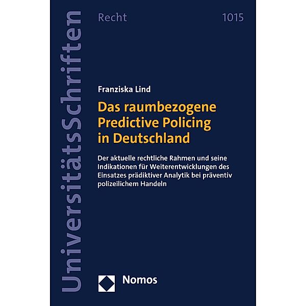 Das raumbezogene Predictive Policing in Deutschland / Nomos Universitätsschriften - Recht Bd.1015, Franziska Lind