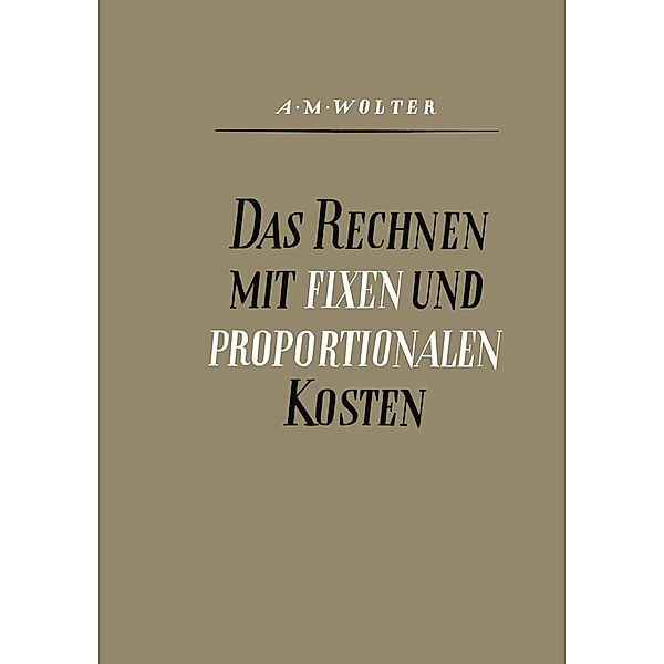 Das Rechnen mit Fixen und Proportionalen Kosten, Alfons Max Wolter