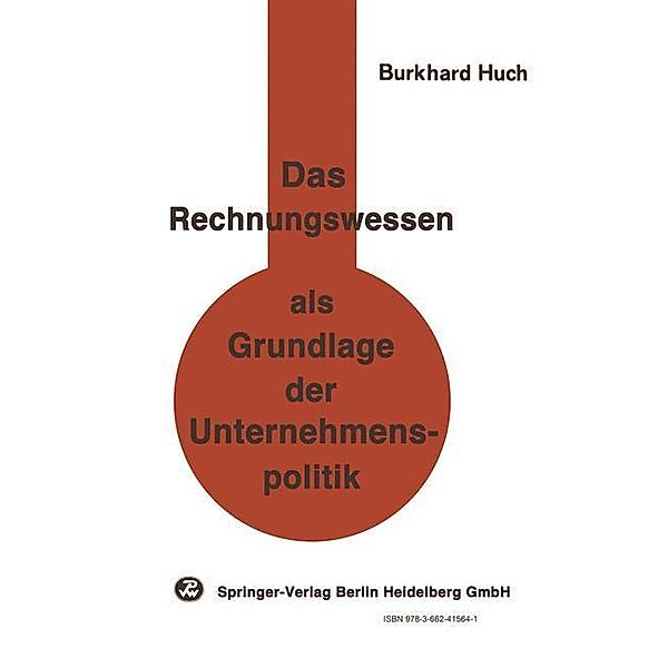 Das Rechnungswesen als Grundlage der Unternehmenspolitik, B. Huch