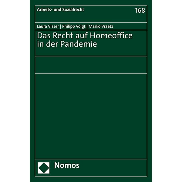 Das Recht auf Homeoffice in der Pandemie / Arbeits- und Sozialrecht Bd.168, Laura Visser, Philipp Voigt, Marko Vraetz